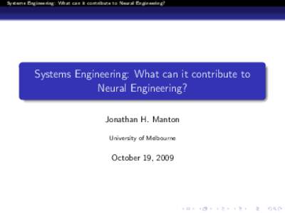 Systems Engineering: What can it contribute to Neural Engineering?  Systems Engineering: What can it contribute to Neural Engineering? Jonathan H. Manton University of Melbourne
