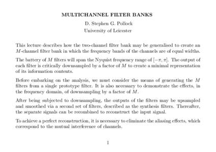 MULTICHANNEL FILTER BANKS D. Stephen G. Pollock University of Leicester This lecture describes how the two-channel ﬁlter bank may be generalised to create an M -channel ﬁlter bank in which the frequency bands of the 