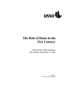 The Role of Dams in the 21st Century 26th Annual USSD Conference San Antonio, Texas, May 1-6, 2006  Hosted by