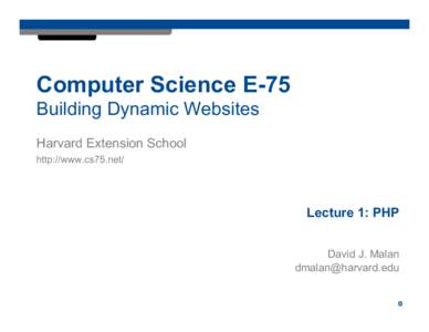 Computer Science E-75 Building Dynamic Websites Harvard Extension School http://www.cs75.net/  Lecture 1: PHP