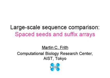 Large-scale sequence comparison: Spaced seeds and suffix arrays Martin C. Frith Computational Biology Research Center, AIST, Tokyo