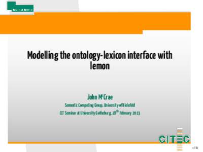 Modelling the ontology-lexicon interface with lemon John Mc Crae Semantic Computing Group, University of Bielefeld CLT Seminar at University Gotheburg, 28th February 2013