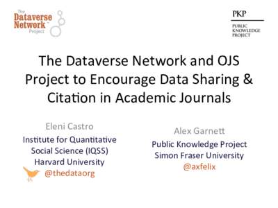 The	
  Dataverse	
  Network	
  and	
  OJS	
   Project	
  to	
  Encourage	
  Data	
  Sharing	
  &	
   Cita=on	
  in	
  Academic	
  Journals	
    	
  	
  	
  	
  	
  	
  	
  	
  	
  	
  	
  	
  