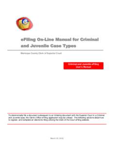 eFiling On-Line Manual for Criminal and Juvenile Case Types Maricopa County Clerk of Superior Court Criminal and Juvenile eFiling User’s Manual