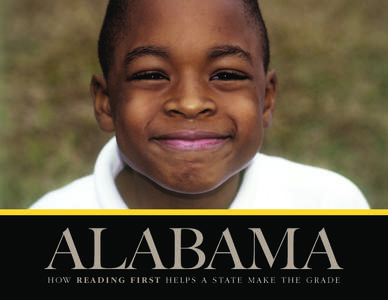 ALABAMA H OW R E A D I N G F I R S T H E L P S A S TAT E M A K E T H E G R A D E In a second-grade classroom in Mobile, Alabama, a small boy is struggling to make his next benchmark in oral reading fluency. He needs to