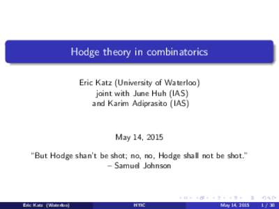Hodge theory in combinatorics Eric Katz (University of Waterloo) joint with June Huh (IAS) and Karim Adiprasito (IAS)  May 14, 2015