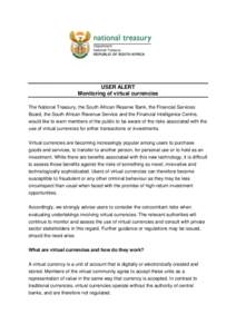USER ALERT Monitoring of virtual currencies The National Treasury, the South African Reserve Bank, the Financial Services Board, the South African Revenue Service and the Financial Intelligence Centre, would like to warn