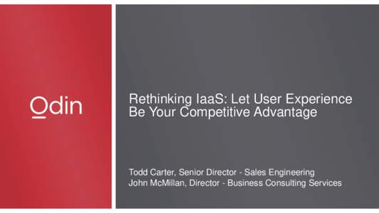 Rethinking IaaS: Let User Experience Be Your Competitive Advantage Todd Carter, Senior Director - Sales Engineering John McMillan, Director - Business Consulting Services
