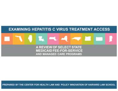EXAMINING  HEPATITIS  C  VIRUS  TREATMENT  ACCESS  A  REVIEW  OF  SELECT  STATE   MEDICAID  FEE-­FOR-­SERVICE   AND  MANAGED   CARE  PROGRAMS