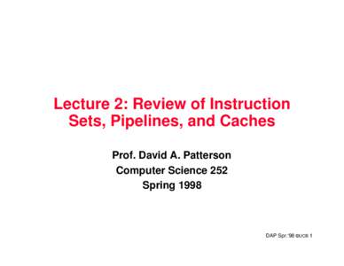 Lecture 2: Review of Instruction Sets, Pipelines, and Caches Prof. David A. Patterson Computer Science 252 Spring 1998