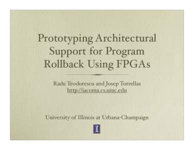 Prototyping Architectural Support for Program Rollback Using FPGAs Radu Teodorescu and Josep Torrellas http://iacoma.cs.uiuc.edu