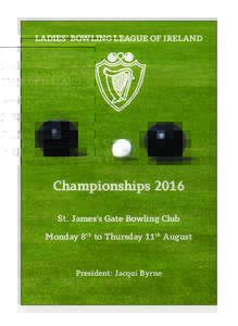LBLI Championships prog 2016_Layout:22 Page 1  LADIES’ BOWLING LEAGUE OF IRELAND Championships 2016 St. James’s Gate Bowling Club