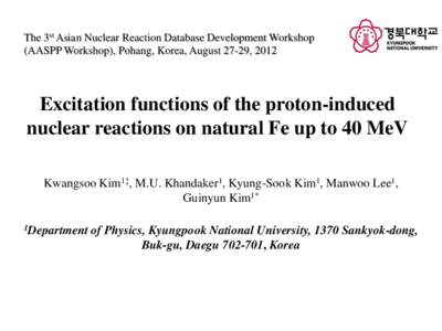 The 3st Asian Nuclear Reaction Database Development Workshop (AASPP Workshop), Pohang, Korea, August 27-29, 2012 Excitation functions of the proton-induced nuclear reactions on natural Fe up to 40 MeV Kwangsoo Kim1‡, M