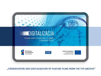 „CONSERVATION AND DIGITALISATION OF FEATURE FILMS FROM THE TVP ARCHIVE”  TVP S.A. THE COLLECTION ASSETS OF TELEWIZJA POLSKA