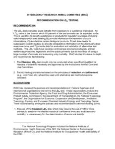 INTERAGENCY RESEARCH ANIMAL COMMITTEE (IRAC) RECOMMENDATION ON LD50 TESTING RECOMMENDATION The LD50 test evaluates acute lethality from exposure to a substance or product. An LD50 value is the dose at which 50 percent of