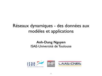 Réseaux dynamiques - des données aux modèles et applications Anh-Dung Nguyen ISAE-Université de Toulouse  1