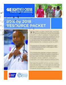 80% by 2018 RESOURCE PACKET 80% by 2018 is a public health goal, launched by the National Colorectal Cancer Roundtable (NCCRT), in which hundreds of organizations have committed to reducing colorectal cancer