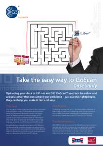 Take the easy way to GoScan Case Study Uploading your data to GS1net and GS1 GoScan™ need not be a slow and arduous affair that consumes your workforce – just ask the right people, they can help you make it fast and 