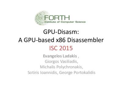 GPU-Disasm: A GPU-based x86 Disassembler ISC 2015 Evangelos Ladakis , Giorgos Vasiliadis, Michalis Polychronakis,