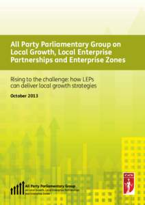 All Party Parliamentary Group on Local Growth, Local Enterprise Partnerships and Enterprise Zones Rising to the challenge: how LEPs can deliver local growth strategies October 2013