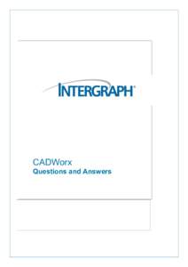 CADWorx Questions and Answers © 2013 Intergraph Corporation. All rights reserved. Intergraph and the Intergraph logo are registered trademarks of Intergraph Corp. or its subsidiaries in the United States and in other c