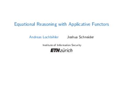 Equational Reasoning with Applicative Functors Andreas Lochbihler Joshua Schneider  Institute of Information Security