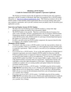 Obtaining a DUNS Number A Guide for Federal Grant and Cooperative Agreement Applicants The Federal government requires that all applicants for Federal grants and cooperative agreements with the exception of individuals o