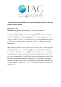 The difficulties of building world-class aquariums simultaneously and assessing Korean aquarium industry By: Kyung Sup Byun Institution: Hanwha Marine Biology Research Center, Seoul, South Korea For 25 years after the fi