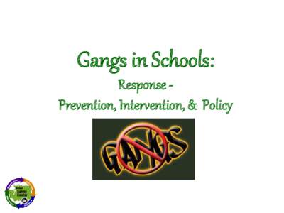 Gangs in Schools: Response Prevention, Intervention, & Policy INTRODUCTORY REMARKS This presentation is for information and training purposes only.