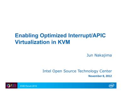Enabling Optimized Interrupt/APIC Virtualization in KVM Jun Nakajima Intel Open Source Technology Center