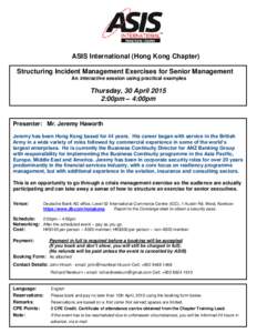 ASIS International (Hong Kong Chapter) Structuring Incident Management Exercises for Senior Management An interactive session using practical examples Thursday, 30 April:00pm – 4:00pm
