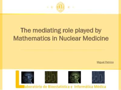 The mediating role played by Mathematics in Nuclear Medicine Miguel Patrício  Beauty