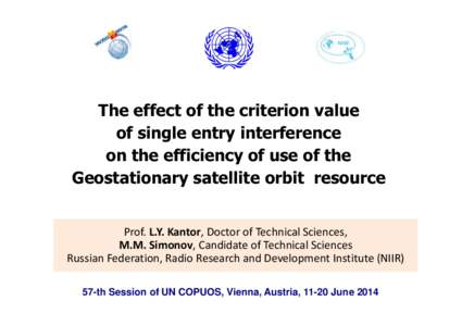 The effect of the criterion value of single entry interference on the efficiency of use of the Geostationary satellite orbit resource Prof. L.Y. Kantor, Doctor of Technical Sciences, М.М. Simonov, Candidate of Technica