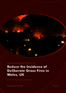 A SOCIAL MARKETING PROJECT TO  Reduce the Incidence of Deliberate Grass Fires in Wales, UK Summary report of Scoping Phase