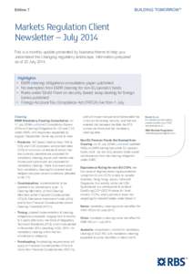 Edition 7  Markets Regulation Client Newsletter – July 2014 This is a monthly update presented by business theme to help you understand the changing regulatory landscape. Information prepared