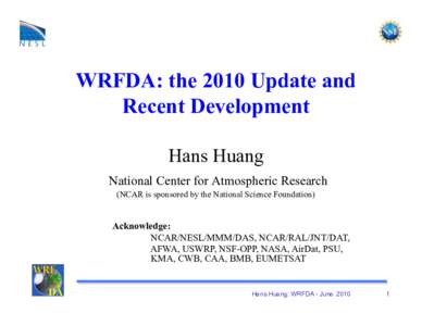 WRFDA: the 2010 Update and Recent Development Hans Huang National Center for Atmospheric Research (NCAR is sponsored by the National Science Foundation)