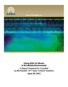 Apex CoVantage, LLC  Using DOIs for Books in the Mobile Environment A Report Prepared for CrossRef by Bill Kasdorf, VP—Apex Content Solutions