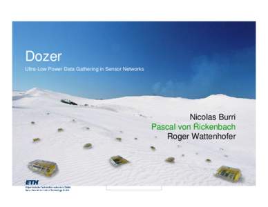 Dozer Ultra-Low Power Data Gathering in Sensor Networks Nicolas Burri Pascal von Rickenbach Roger Wattenhofer