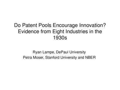 Do Patent Pools Encourage Innovation? Evidence from Eight Industries in the 1930s Ryan Lampe, DePaul University Petra Moser, Stanford University and NBER