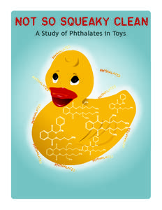 Not so SqUeaky Clean A Study of Phthalates in Toys Written by Erika Schreder, M.S.  Staff Scientist at the Washington Toxics Coalition