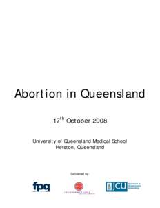 Abortion in Queensland 17th October 2008 University of Queensland Medical School Herston, Queensland  Convened by: