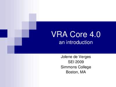 VRA Core 4.0 an introduction Jolene de Verges SEI 2009 Simmons College Boston, MA