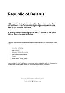 Republic of Belarus NGO report on the implementation of the Convention against Torture and Other Cruel, Inhuman or Degrading Treatment or Punishment by the Republic of Belarus, in relation to the review of Belarus at the