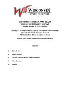 WISCONSIN STATE FAIR PARK BOARD AGRICULTURE COMMITTEE MEETING Monday, January 12, [removed]:00 am Tommy G. Thompson Youth Center - Wisconsin State Fair Park 640 South 84th Street, West Allis, WI 53214