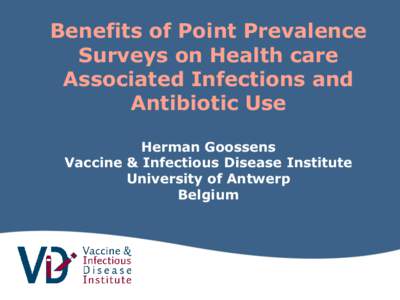 Benefits of Point Prevalence Surveys on Health care Associated Infections and Antibiotic Use Herman Goossens Vaccine & Infectious Disease Institute