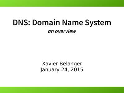 DNS: Domain Name System an overview Xavier Belanger January 24, 2015