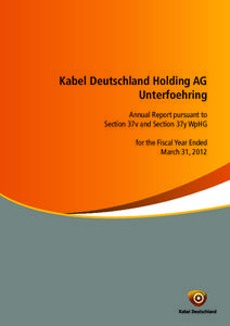 Kabel Deutschland Holding AG Unterfoehring Annual Report pursuant to Section 37v and Section 37y WpHG for the Fiscal Year Ended March 31, 2012