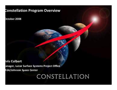 Constellation Program Overview October 2008 hris Culbert anager, Lunar Surface Systems Project Office ASA/Johnson Space Center