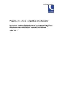Civil Aviation Authority  Preparing for a more competitive airports sector Guidance on the assessment of airport market power: Response to consultation on draft guidelines April 2011