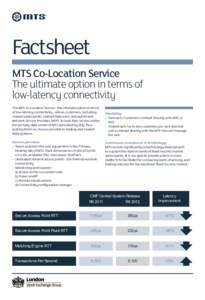 Factsheet MTS Co-Location Service The ultimate option in terms of low-latency connectivity The MTS Co-Location Service - the ultimate option in terms of low-latency connectivity - allows customers, including